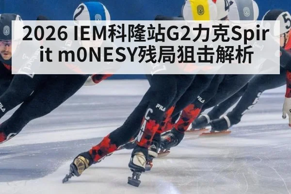 2026 IEM科隆站G2力克Spirit m0NESY残局狙击解析