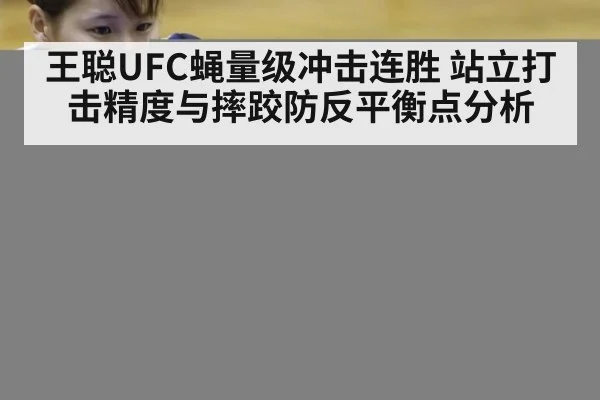 王聪UFC蝇量级冲击连胜 站立打击精度与摔跤防反平衡点分析