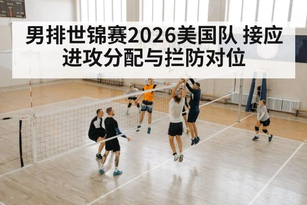男排世锦赛2026美国队 接应进攻分配与拦防对位